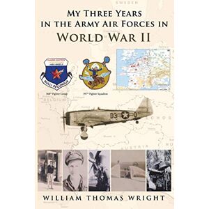 Wright, William Thomas - My Three Years in the Army Air Forces in World War Ii