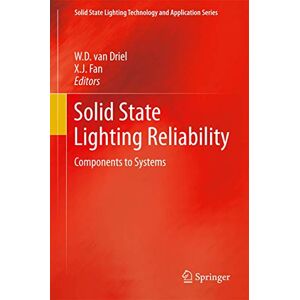 Driel, W.D. van - Solid State Lighting Reliability: Components to Systems (Solid State Lighting Technology and Application Series, 1, Band 1)