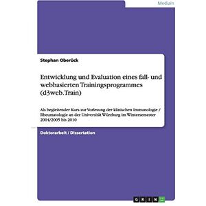 Stephan Oberück - Entwicklung und Evaluation eines fall- und webbasierten Trainingsprogrammes (d3web.Train): Als begleitender Kurs zur Vorlesung der klinischen ... Würzburg im Wintersemester 2004/2005 bis 2010