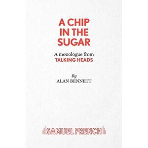 Alan Bennett - A Chip in the Sugar - A monologue from Talking Heads (Acting Edition S.)