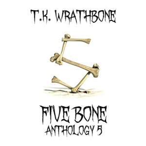 T.K. Wrathbone - Five Bone: Anthology 5
