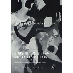 Christopher Britt - Enlightenment in an Age of Destruction: Intellectuals, World Disorder, and the Politics of Empire (Critical Political Theory and Radical Practice)