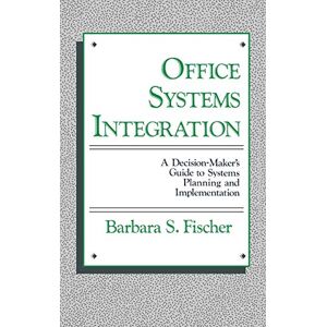 Fischer, Barbara S. - Office Systems Integration: A Decision-Maker's Guide to Systems Planning and Implementation