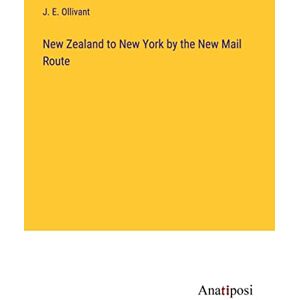 Ollivant, J. E. - New Zealand to New York by the New Mail Route