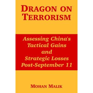 Mohan Malik - Dragon on Terrorism: Assessing China's Tactical Gains and Strategic Losses Post-September 11
