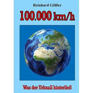 Reinhard Gößler - 100.000 km/h: Was der Urknall hinterließ
