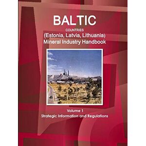 Inc. Ibp - Baltic Countries (Estonia, Latvia, Lithuania) Mineral Industry Handbook Volume 1 Strategic Information and Regulations (World Strategic and Business Information Library)