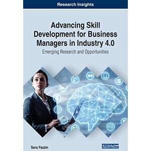 Sara Fazzin - Advancing Skill Development for Business Managers in Industry 4.0: Emerging Research and Opportunities (Advances in Logistics, Operations, and Management Science)