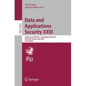 Ehud Gudes - Data and Applications Security XXIII: 23rd Annual I.F.I.P. W.G. 11.3 Working Conference, Montreal, Canada, July 12-15, 2009, Proceedings (Lecture ... and HCI) (Lecture Notes in Computer Science)