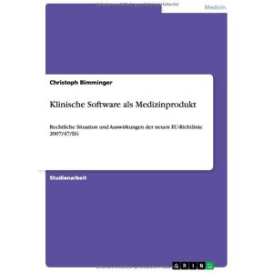 Christoph Bimminger - Klinische Software als Medizinprodukt: Rechtliche Situation und Auswirkungen der neuen EU-Richtlinie 2007/47/EG