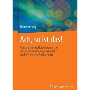 Heinz Herwig - Ach, so ist das!: 50 thermofluiddynamische Alltagsphänomene anschaulich und wissenschaftlich erklärt