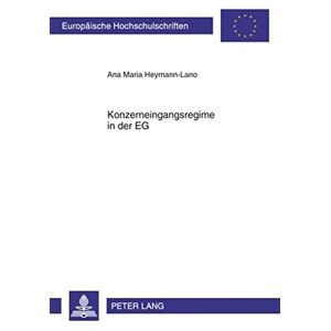 Heymann-Lano, Ana Maria - Konzerneingangsregime in der EG: Eine rechtsvergleichende Untersuchung der Konzerneingangsregelungen in Europa, Deutschland, England und Frankreich (Europäische Hochschulschriften - Reihe II)