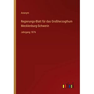 Anonym - Regierungs-Blatt für das Großherzogthum Mecklenburg-Schwerin: Jahrgang 1876
