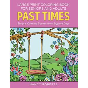 Nancy Roberts - Large Print Coloring Book for Seniors and Adults: Past Times : Simple, Calming Scenes from Bygone Days - Easy to Color with Colored Pencils or Markers (Large Print Coloring Books)