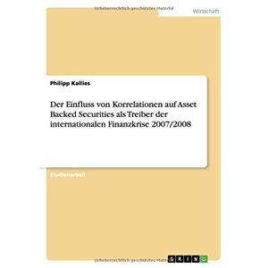 Philipp Kallies - Der Einfluss von Korrelationen auf Asset Backed Securities als Treiber der internationalen Finanzkrise 2007/2008