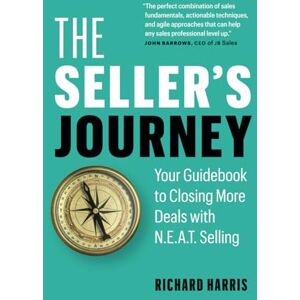 Richard Harris - The Seller’s Journey: Your Guidebook to Closing More Deals with N.E.A.T. Selling