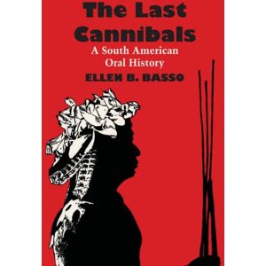 Basso, Ellen B. - The Last Cannibals: A South American Oral History