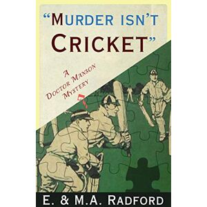 Radford, E. & M.A. - Murder Isn't Cricket: A Dr. Manson Mystery (The Doctor Manson Mysteries)