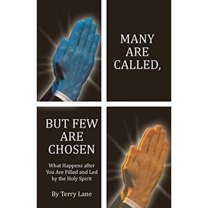 Lane Terry - Many Are Called, but Few Are Chosen: What Happens after You Are Filled and Led by the Holy Spirit