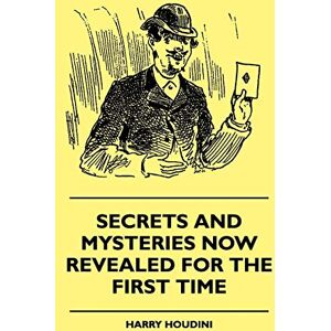 Harry Houdini - Secrets And Mysteries Now Revealed For The First Time - Handcuffs, Iron Box, Coffin, Rope Chair, Mail Bag, Tramp Chair, Glass Case, Paper Bag, ... And Reliable Authority Upon All Magic Tricks