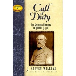 Wilkins, J. Steven - Call of Duty: The Sterling Nobility of Robert E. Lee (Leaders in Action)