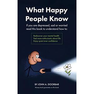 John Doorbar - What Happy People Know: Find mental health; Feel more enthusiastic and optimistic; Be more confident