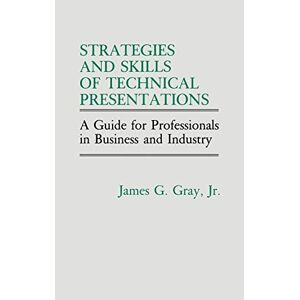 Gray, James G. - Strategies and Skills of Technical Presentations: A Guide for Professionals in Business and Industry