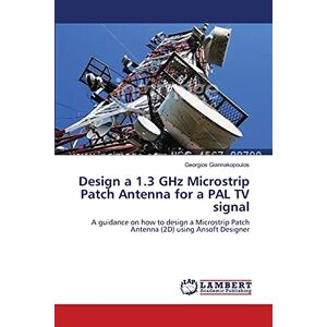 Georgios Giannakopoulos - Design a 1.3 GHz Microstrip Patch Antenna for a PAL TV signal: A guidance on how to design a Microstrip Patch Antenna (2D) using Ansoft Designer