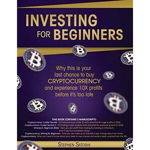 Stephen Satoshi - Investing for Beginners: Why this is your last chance to buy cryptocurrency and experience 10X profits before it's too late