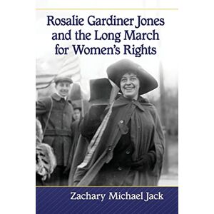 Jack, Zachary Michael - Rosalie Gardiner Jones and the Long March for Women's Rights