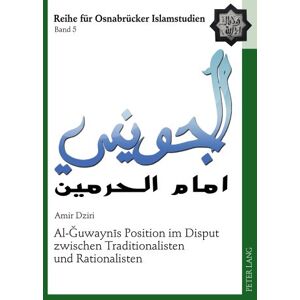 Amir Dziri - Al-Ğuwaynis Position im Disput zwischen Traditionalisten und Rationalisten (ROI - Reihe für Osnabrücker Islamstudien)