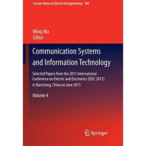 Ming Ma - Communication Systems and Information Technology: Selected Papers from the 2011 International Conference on Electric and Electronics (EEIC 2011) in ... in Electrical Engineering, 100, Band 100)