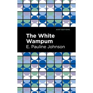 Johnson, E. Pauline - The White Wampum (Mint Editions―Native Stories, Indigenous Voices)