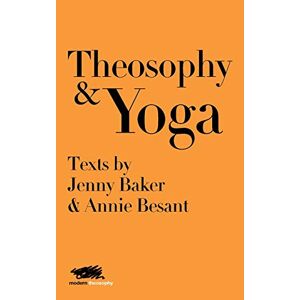 Jenny Baker - Theosophy and Yoga: Texts by Jenny Baker and Annie Besant (Modern Theosophy, Band 4)