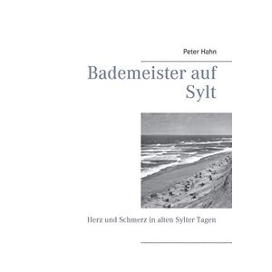 Peter Hahn - Bademeister auf Sylt: Herz und Schmerz in alten Sylter Tagen