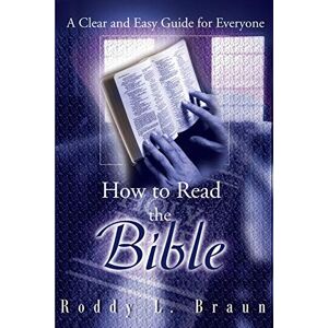 Roddy Braun - How to Read the Bible: A Clear and Easy Guide for Everyone