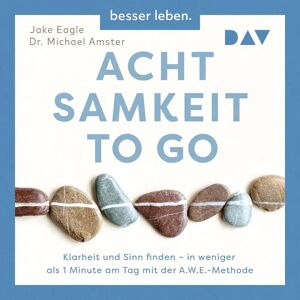 Der Audio Verlag Achtsamkeit To Go. Klarheit Und Sinn Finden In Weniger Als 1 Minute Pro Tag Mit Der A.W.E.-Methode