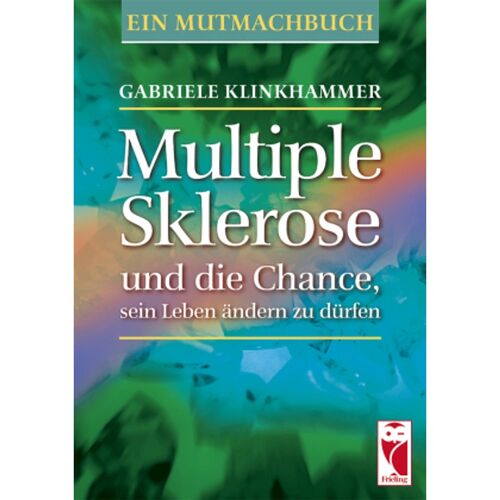 Frieling & Huffmann Multiple Sklerose Und Die Chance, Sein Leben Ändern Zu Dürfen – Gabriele Klinkhammer, Kartoniert (TB)