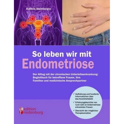 Edition Riedenburg E.U. So Leben Wir Mit Endometriose – Der Alltag Mit Der Chronischen Unterleibserkrankung: Begleitbuch Für Betroffene Frauen, – Kathrin Steinberger, Kartoni