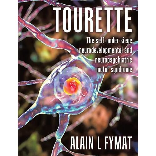 Fymat, Alain L – Tourette: The self-under-siege neurodevelopmental and neuropsychiatric motor syndrome