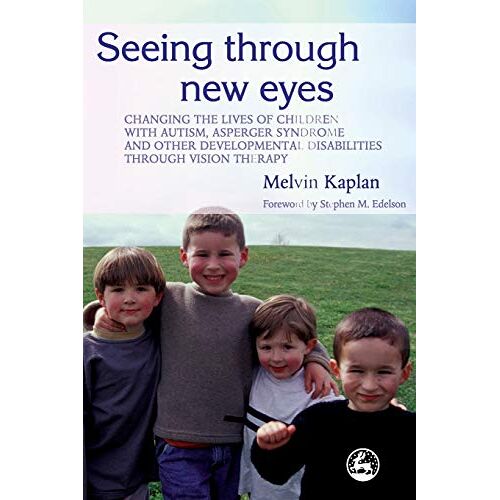 Melvin Kaplan – Seeing Through New Eyes: Changing the Lives of Children with Autism, Asperger Syndrome and other Developmental Disabilities through Vision Therapy