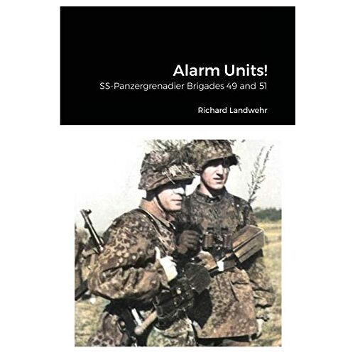 Richard Landwehr – Alarm Units!: SS-Panzergrenadier Brigades 49 and 51