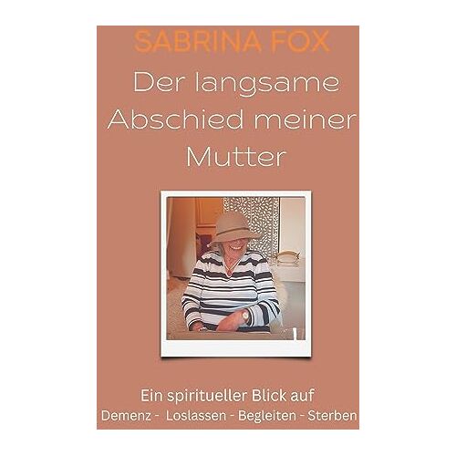 Sabrina Fox – Der langsame Abschied meiner Mutter: Ein spiritueller Blick auf Demenz – Loslassen – Begleiten – Sterben