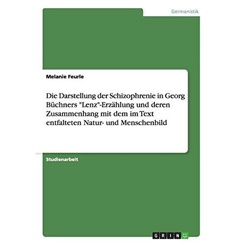 Melanie Feurle – Die Darstellung der Schizophrenie in Georg Büchners Lenz-Erzählung und deren Zusammenhang mit dem im Text entfalteten Natur- und Menschenbild
