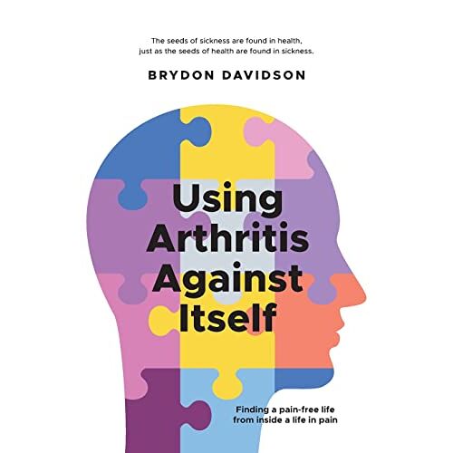 Brydon Davidson – Using Arthritis Against Itself: Finding a pain-free life from inside a life in pain