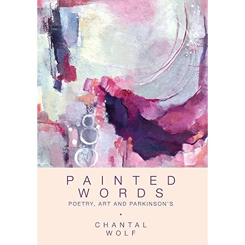 Chantal Wolf – Painted Words: Poetry, Art and Parkinson’s