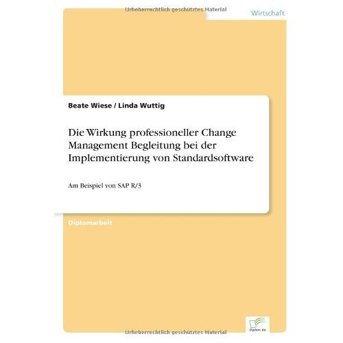 Beate Wiese – Die Wirkung professioneller Change Management Begleitung bei der Implementierung von Standardsoftware: Am Beispiel von SAP R/3