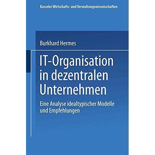 Burkhard Hermes – IT-Organisation in dezentralen Unternehmen (Kasseler Wirtschafts- und Verwaltungswissenschaften, Band 13)