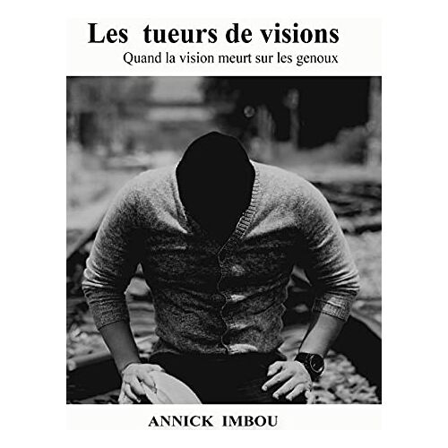 Annick Imbou – LES TUEURS DE VISIONS: Quand la vision meurt sur les genoux