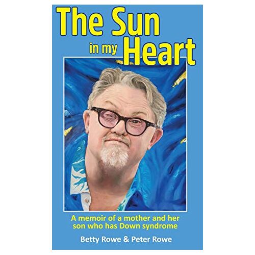 Peter Rowe – The Sun in my Heart: A memoir of a mother and her son who has Down syndrome